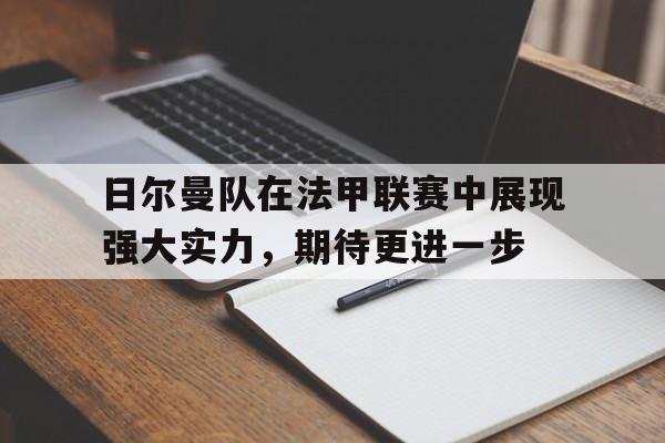 日尔曼队在法甲联赛中展现强大实力，期待更进一步的简单介绍