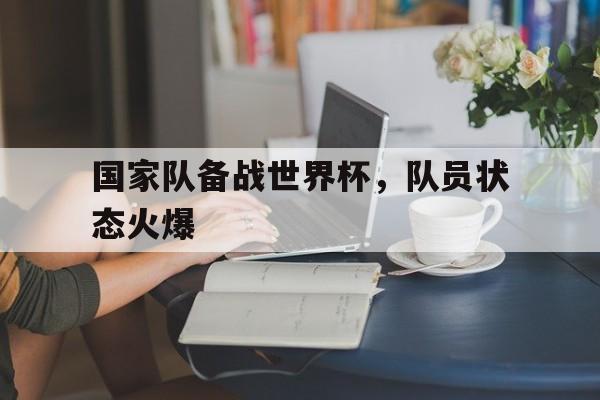 国家队备战世界杯，队员状态火爆